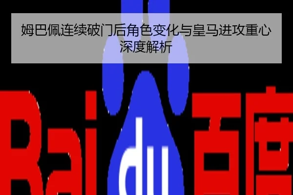 姆巴佩连续破门后角色变化与皇马进攻重心深度解析